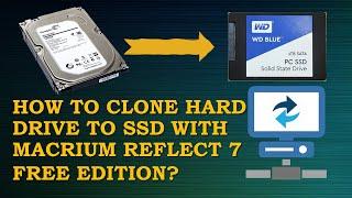 How to Clone Hard Drive to SSD with MACRIUM REFLECT 7 FREE EDITION?