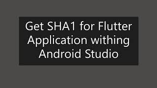 How to Get SHA1 key for Flutter application within Android Studio