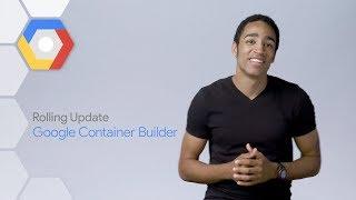 Google Container Builder, Part 1 (Cloud Rolling Update)