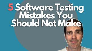 5 Software Testing Mistakes You Should Not Make