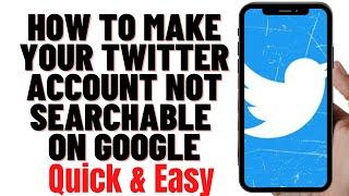 HOW TO MAKE YOUR TWITTER ACCOUNT NOT SEARCHABLE ON GOOGLE 2024