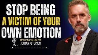 Stop Being A Victim Of Your Own Emotion | Jordan Peterson Motivational Speech