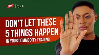 5 Things That Can Go Wrong in Your Commodity Trading I Deborah Apochi