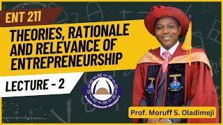 LECTURE 2- ENT211| Theories, Rationale and Relevance of Entrepreneurship | Prof. Moruff S. Oladimeji