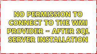 No permission to connect to the WMI provider - after sql server installation (2 Solutions!!)