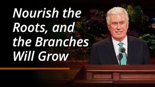 Nourish the Roots, and the Branches Will Grow | Dieter F. Uchtdorf | October 2024 General Conference