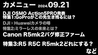 カメニュー 2024.09.21「DJI Action5PRO GoProがこの先生き残るには？　FUJI X-M5の噂　特集：R5シリーズ3機種どれがいい？　など」