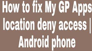 How to fix My GP Apps location deny access | Android phone