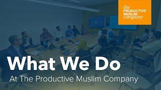 What We Do @ The Productive Muslim Company
