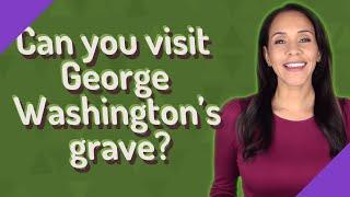 Can you visit George Washington's grave?