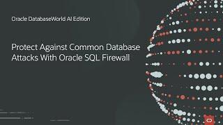 Protect Against Common Database Attacks with Oracle SQL Firewall | Oracle DatabaseWorld AI Edition