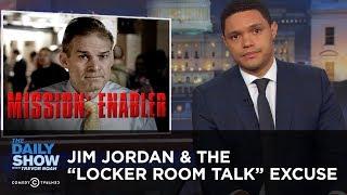 Jim Jordan & The “Locker Room Talk” Excuse | The Daily Show