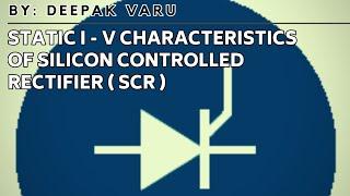 STATIC I - V CHARACTERISTIC OF SILICON CONTROLLED RECTIFIER By:- Deepak Varu