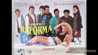 TE LLORE UN RIO -  GRUPO REFORMA