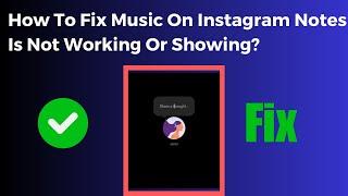 How To Fix Music On Instagram Notes Not Working or Showing