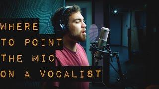 Vocal Recording - Where to Point the Mic at the Vocalist