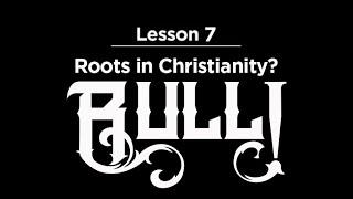 Basics 7: Roots in Christianity? Bull!