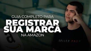 O GUIA COMPLETO PARA REGISTRAR  A SUA MARCA DENTRO DA AMAZON BRASIL!