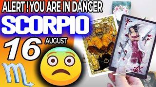 Scorpio ️  ALERT  YOU ARE IN DANGER  horoscope for today AUGUST 16 2024 ️ #scorpio tarot AUGUST