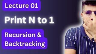 Lecture 01: Print N to 1 | DSA |  Recursion and Backtracking