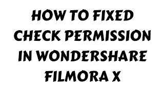 HOW TO FIXED CHECK PERMISSION IN WONDERSHARE FILMORA X