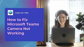 How to Fix Microsoft Teams Camera Not Working in 2024