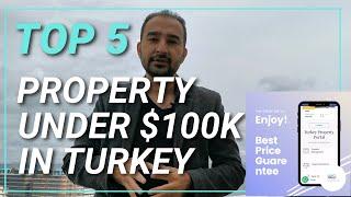 TOP 5 PROPERTY UNDER $100K IN TURKEY