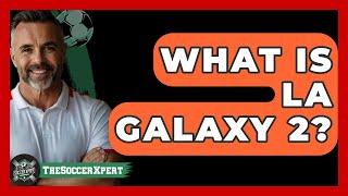 What Is LA Galaxy 2? - The Sport Xpert