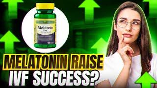 Melatonin for Egg Quality and IVF success