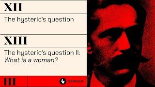 Jacques Lacan: Seminar III (Session 12/13) - The hysteric's question I/II: What is a woman?