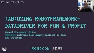 RoboCon 2021 - 3.07 (AB)USING ROBOTFRAMEWORK-DATADRIVER FOR FUN AND PROFIT (Samuel Montgomery-Blinn)