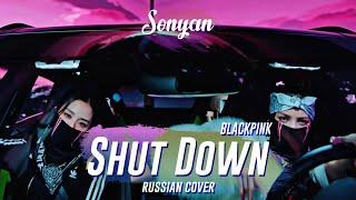BLACKPINK - SHUT DOWN [K-POP RUS COVER BY SONYAN]