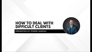 How To Deal With Difficult Clients - Presented By Pierre Nadeau