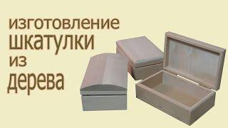 Изготовление шкатулки из дерева. The production of wood boxes.