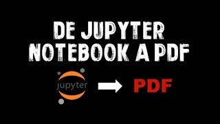 Cómo pasar un JUPYTER NOTEBOOK a PDF / How to convert a jupyter notebook into pdf.