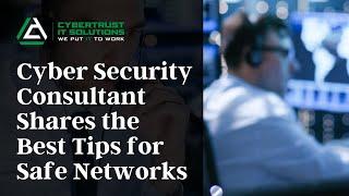 Cyber Security Consultant Shares the Best Tips for Safe Networks