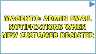 Magento: Admin email notifications when new customer register (3 Solutions!!)