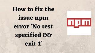 How to fix the issue npm error 'No test specified && exit 1'