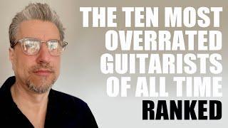 The 10 MOST OVERRATED GUITARISTS | Ranked