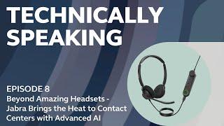 Jabra | Technically Speaking EP08 - Jabra Brings the Heat to Contact Centers with EngageAI