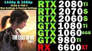 The Last of Us Part 1 | RTX 2080 Ti | 2070 S | 2060 S | GTX 1080 Ti | 1060 6GB | 980 Ti | RX 6600 XT