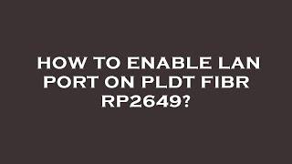 How to enable lan port on pldt fibr rp2649?