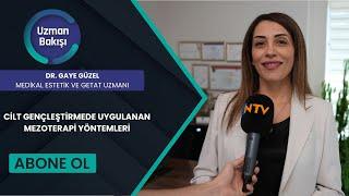 CİLT GENÇLEŞTİRMEDE UYGULANAN MEZOTERAPİ YÖNTEMLERİ | DR. GAYE GÜZEL | UZMAN BAKIŞI | 15.08.2024