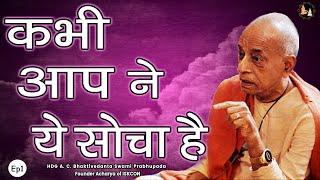 Srila Prabhupada Hindi Lecture - कभी आप ने ये सोचा है | Ep-1