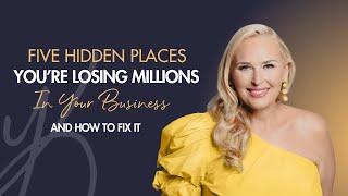 Five Hidden Places You’re Losing Millions In Your Business, And How to Fix It