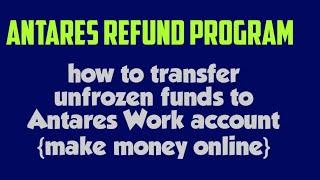 Antares refund program:how to transfer unfrozen funds to Antares Work account {make money online}