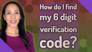 How do I find my 6 digit verification code?