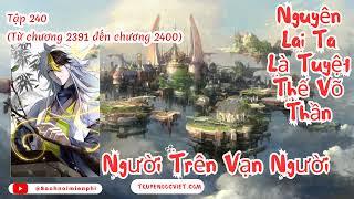 Nguyên Lai Ta Là Tuyệt Thế Võ Thần (Người Trên Vạn Người) - Tập 240 (Chương 2391-2400) audio