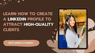 How to create a LinkedIn profile to attract high-quality clients by Shreya Pandey