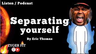 SEPARATING OURSELVES by Eric Thomas • Listen to this #motivation #podcast